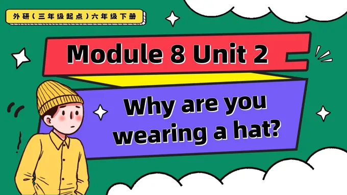 Module8 Unit2 Why  are you wearing a hat 外研三年级起点六年级下册PPT课件含教案